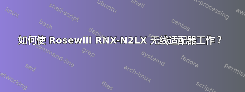 如何使 Rosewill RNX-N2LX 无线适配器工作？