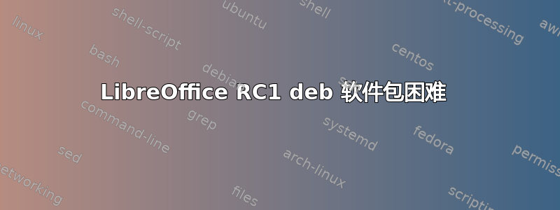 LibreOffice RC1 deb 软件包困难 