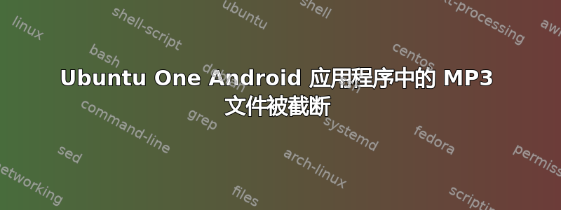 Ubuntu One Android 应用程序中的 MP3 文件被截断