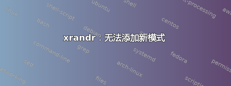 xrandr：无法添加新模式