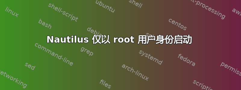 Nautilus 仅以 root 用户身份启动