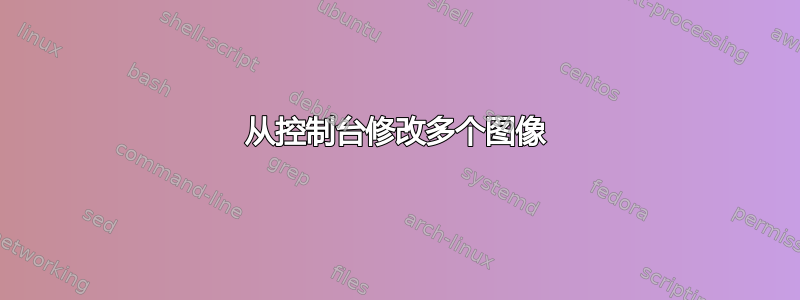 从控制台修改多个图像