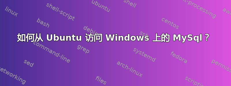 如何从 Ubuntu 访问 Windows 上的 MySql？