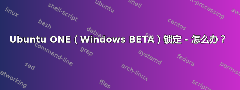 Ubuntu ONE（Windows BETA）锁定 - 怎么办？