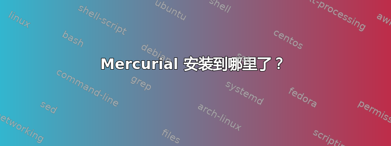 Mercurial 安装到哪里了？