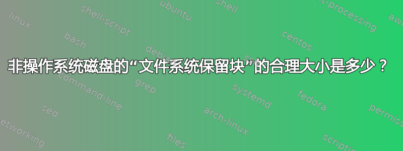 非操作系统磁盘的“文件系统保留块”的合理大小是多少？