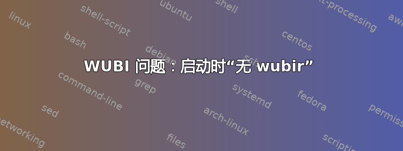 WUBI 问题：启动时“无 wubir”