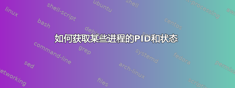 如何获取某些进程的PID和状态