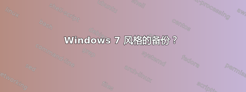 Windows 7 风格的备份？