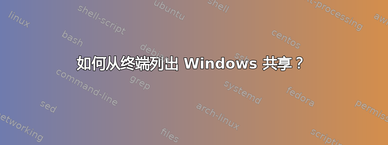 如何从终端列出 Windows 共享？