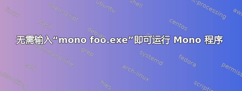 无需输入“mono foo.exe”即可运行 Mono 程序