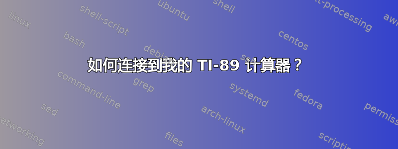 如何连接到我的 TI-89 计算器？