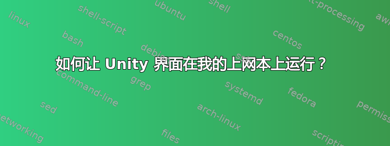 如何让 Unity 界面在我的上网本上运行？