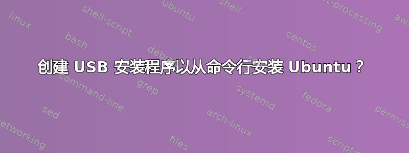 创建 USB 安装程序以从命令行安装 Ubuntu？