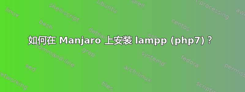 如何在 Manjaro 上安装 lampp (php7)？