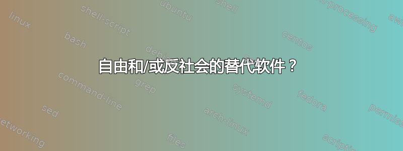 自由和/或反社会的替代软件？