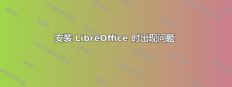 安装 LibreOffice 时出现问题