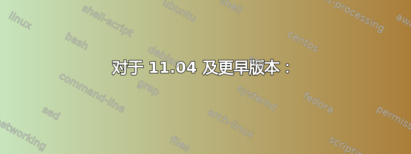 对于 11.04 及更早版本：