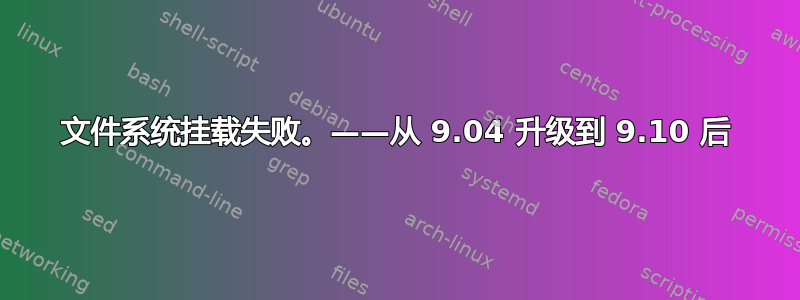 文件系统挂载失败。——从 9.04 升级到 9.10 后