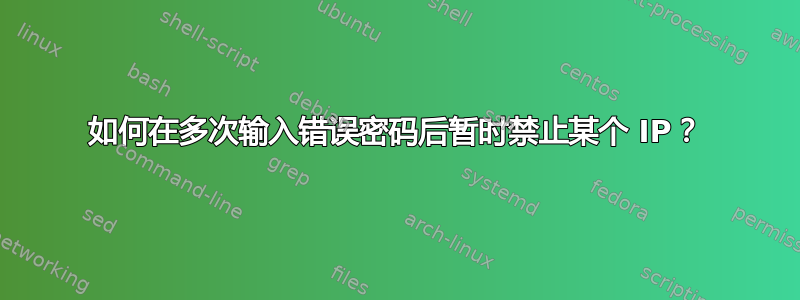 如何在多次输入错误密码后暂时禁止某个 IP？