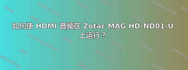 如何使 HDMI 音频在 Zotac MAG HD-ND01-U 上运行？