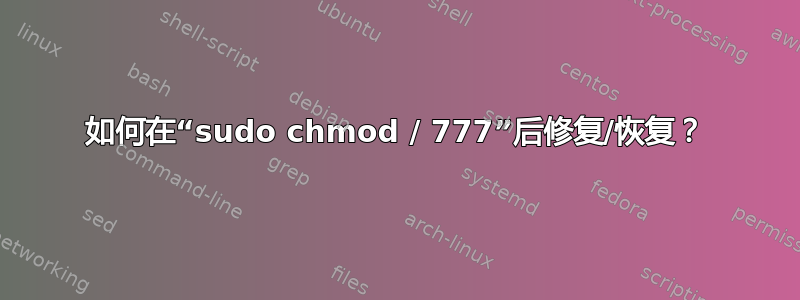 如何在“sudo chmod / 777”后修复/恢复？