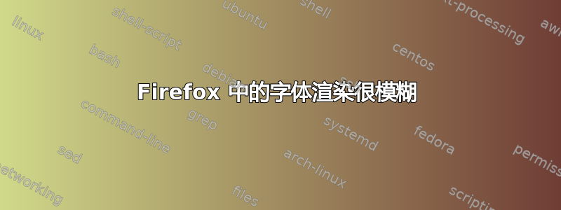 Firefox 中的字体渲染很模糊