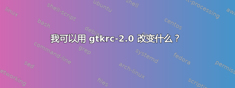 我可以用 gtkrc-2.0 改变什么？