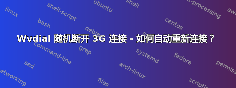 Wvdial 随机断开 3G 连接 - 如何自动重新连接？