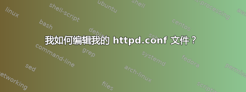 我如何编辑我的 httpd.conf 文件？