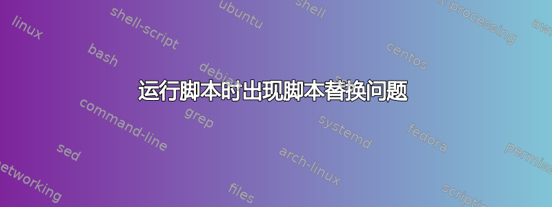 运行脚本时出现脚本替换问题