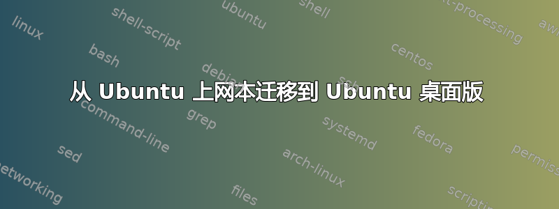 从 Ubuntu 上网本迁移到 Ubuntu 桌面版