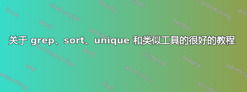 关于 grep、sort、unique 和类似工具的很好的教程