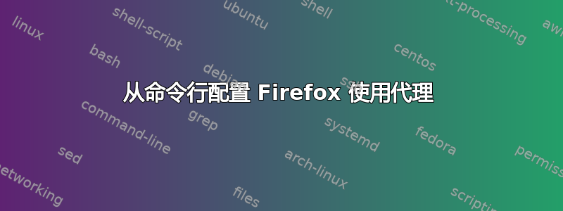 从命令行配置 Firefox 使用代理