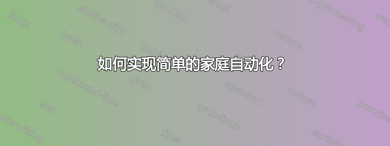 如何实现简单的家庭自动化？