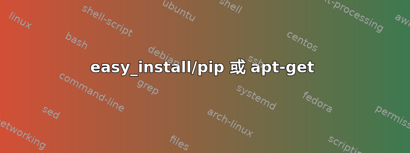 easy_install/pip 或 apt-get