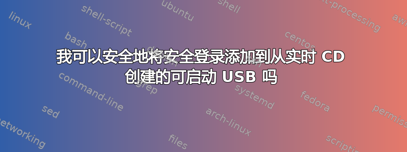 我可以安全地将安全登录添加到从实时 CD 创建的可启动 USB 吗