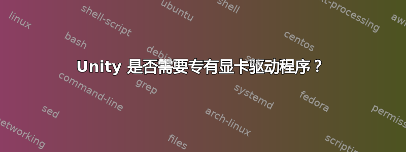 Unity 是否需要专有显卡驱动程序？