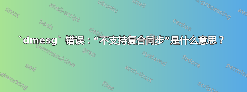 `dmesg` 错误：“不支持复合同步”是什么意思？