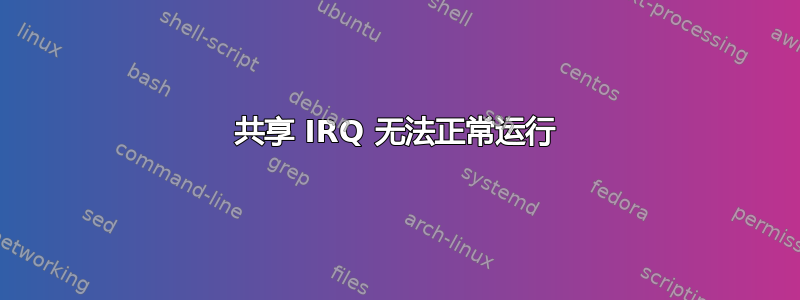 共享 IRQ 无法正常运行