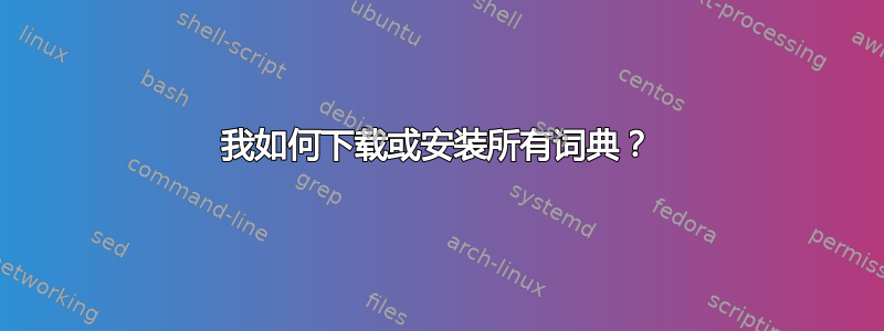 我如何下载或安装所有词典？