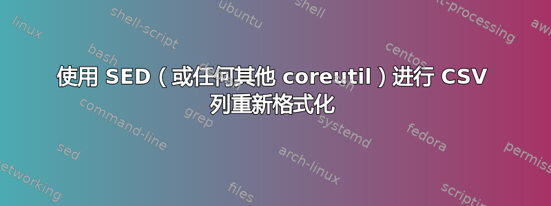 使用 SED（或任何其他 coreutil）进行 CSV 列重新格式化