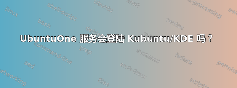 UbuntuOne 服务会登陆 Kubuntu/KDE 吗？