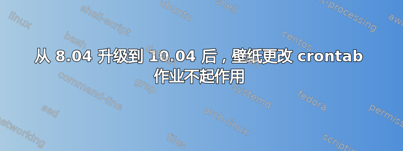 从 8.04 升级到 10.04 后，壁纸更改 crontab 作业不起作用