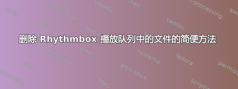 删除 Rhythmbox 播放队列中的文件的简便方法