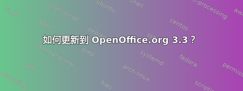 如何更新到 OpenOffice.org 3.3？