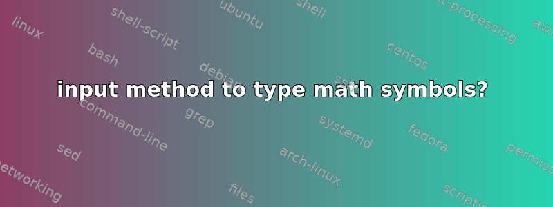 input method to type math symbols?