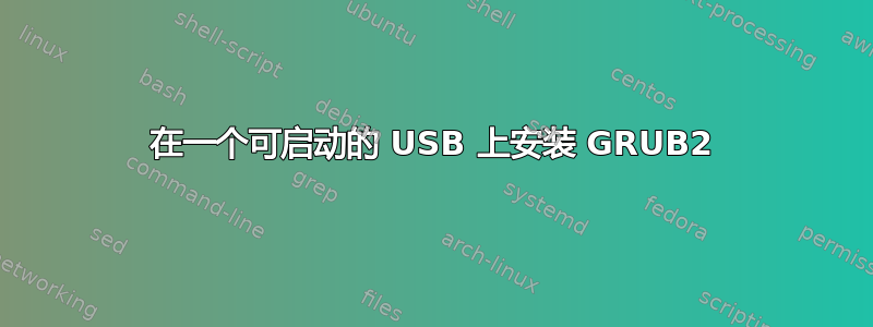 在一个可启动的 USB 上安装 GRUB2