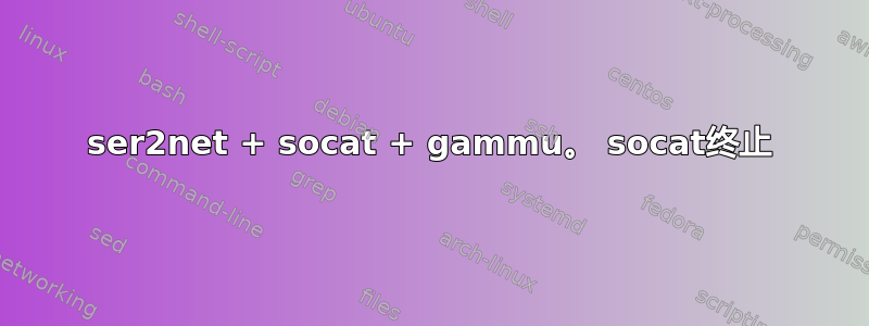 ser2net + socat + gammu。 socat终止