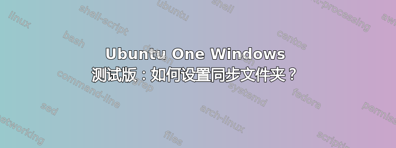 Ubuntu One Windows 测试版：如何设置同步文件夹？